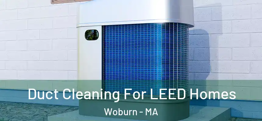  Duct Cleaning For LEED Homes Woburn - MA