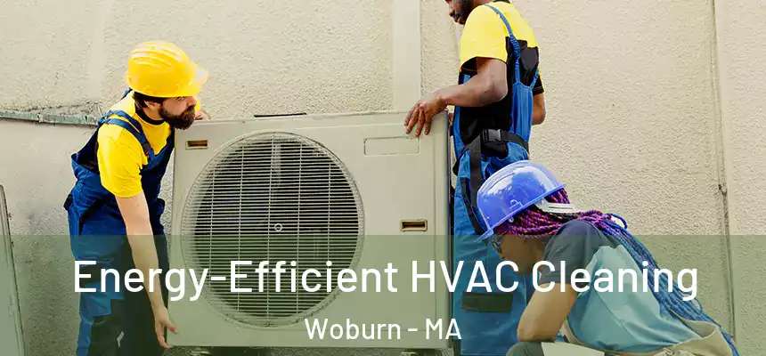 Energy-Efficient HVAC Cleaning Woburn - MA